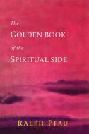 The Golden Book of the Spiritual Side di Ralph Pfau, John Doe edito da MARTINO FINE BOOKS