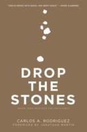 Drop the Stones: When Love Reaches the Unlovable di Carlos A. Rodriguez edito da WHITAKER HOUSE