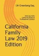 California Family Law 2019 Edition: With the New California Rules of Professional Conduct di Lw Greenberg Esq edito da INDEPENDENTLY PUBLISHED