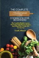 The Complete Mediterranean Diet Cookbook For Beginners di Frank Johnson edito da Frank Johnson