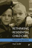 Rethinking residential child care di Mark Smith edito da Policy Press