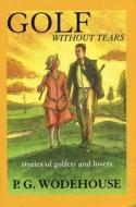Golf Without Tears: Stories of Golfers and Lovers di P. G. Wodehouse edito da Breakaway Books