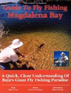 Guide to Fly Fishing Magdalena Bay: A Quick, Clear Understanding of Baja's Giant Fly Fishing Paradise di Gary Graham edito da NO NONSENSE GUIDES