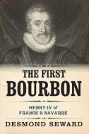 The First Bourbon di Desmond Seward edito da Thistle Publishing