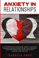 Anxiety In Relationships: Stop Worrying di ISABELLA GRAY edito da Lightning Source Uk Ltd