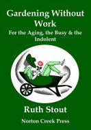 Gardening Without Work di Ruth Stout edito da Norton Creek Press