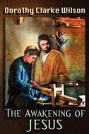The Awakening of Jesus di Dorothy Clarke Wilson edito da Storyworkz