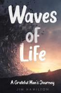 WAVES OF LIFE: A GRATEFUL MAN'S JOURNEY di JIM HAMILTON edito da LIGHTNING SOURCE UK LTD