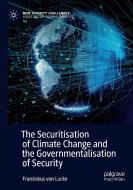 The Securitisation Of Climate Change And The Governmentalisation Of Security di Franziskus von Lucke edito da Springer Nature Switzerland AG