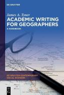 Academic Writing for Geographers di James A. Tyner edito da Gruyter, Walter de GmbH