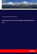 Report upon the fauna of Liverpool Bay and the neighboring seas di Liverpool Marine Biology Committee edito da hansebooks