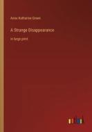 A Strange Disappearance di Anna Katharine Green edito da Outlook Verlag
