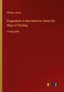 Pragmatism; A New Name for Some Old Ways of Thinking di William James edito da Outlook Verlag