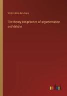 The theory and practice of argumentation and debate di Victor Alvin Ketcham edito da Outlook Verlag