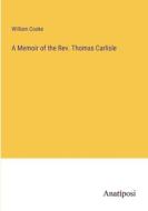 A Memoir of the Rev. Thomas Carlisle di William Cooke edito da Anatiposi Verlag