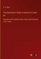 The Sportsman's Guide to Kashmir & Ladak, &c. di A. E. Ward edito da Outlook Verlag