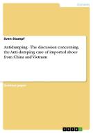 Antidumping - The Discussion Concerning The Anti-dumping Case Of Imported Shoes From China And Vietnam di Sven Stumpf edito da Grin Publishing