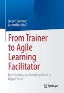 From Trainer to Agile Learning Facilitator di Jacqueline Wolf, Jürgen Sammet edito da Springer Berlin Heidelberg