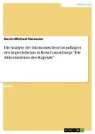 Die Analyse der ökonomischen Grundlagen des Imperialismus in Rosa Luxemburgs "Die Akkumulation des Kapitals" di Kevin-Michael Neimeier edito da GRIN Verlag