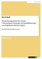 Finanzmanagement bei einem Unternehmen. Konzept zur Quantifizierung von Ergebnisverbesserungen di Pascal Dach edito da GRIN Verlag