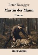 Martin der Mann di Peter Rosegger edito da Henricus - Edition Deutsche Klassik GmbH, Berlin