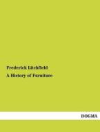 A History of Furniture di Frederick Litchfield edito da DOGMA