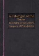 A Catalogue Of The Books Belonging To The Library Company Of Philadelphia di Library Company of Philadelphia edito da Book On Demand Ltd.