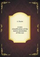 A New Classification Of The Motor Anomalies Of The Eye di A Duane edito da Book On Demand Ltd.