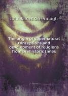 The Origin Of Supernatural Conceptions And Development Of Religions From Prehistoric Times di John James Greenough edito da Book On Demand Ltd.