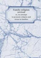 Family-religion Revived Or, An Attempt To Promote Religion And Virtue In Families di James edito da Book On Demand Ltd.