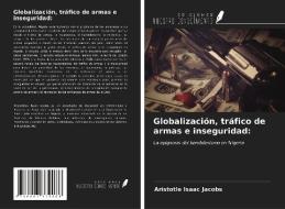 Globalización, tráfico de armas e inseguridad: di Aristotle Isaac Jacobs edito da Ediciones Nuestro Conocimiento