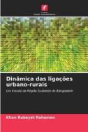 Dinâmica das ligações urbano-rurais di Khan Rubayet Rahaman edito da Edições Nosso Conhecimento