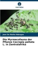Die Myrmecofauna der Pflanze Cecropia peltata L. in Zentralafrika di Jean de Matha Ndengué edito da Verlag Unser Wissen