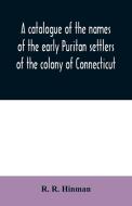 A catalogue of the names of the early Puritan settlers of the colony of Connecticut di R. R. Hinman edito da Alpha Editions