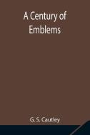 A Century of Emblems di G. S. Cautley edito da Alpha Editions