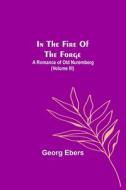 In The Fire Of The Forge; A Romance of Old Nuremberg (Volume III) di Georg Ebers edito da Alpha Editions