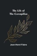 The Life of the Caterpillar di Jean-Henri Fabre edito da Alpha Editions