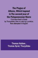 The Plague of Athens, which hapned in the second year of the Peloponnesian Warre ; First described in Greek by Thucydides; then in Latin by Lucretius. di Thomas Hobbes, Thomas Sprat edito da Alpha Editions