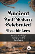 Ancient And Modern Celebrated Freethinkers di Charles Bradlaugh, Anthony Collins, John Watts edito da Double 9 Books