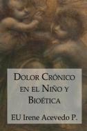 Ebook Dolor crónico en el niño y bioética di EU Irene Acevedo Pérez edito da Editorial Segismundo