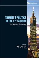 Taiwan's Politics In The 21st Century: Changes And Challenges di Lee Wei-chin edito da World Scientific