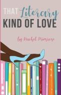 That Literary Kind Of Love di Primrose Rachel Primrose edito da Independently Published
