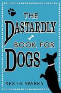 The Dastardly Book For Dogs di Rex, Sparky edito da Harpercollins Publishers