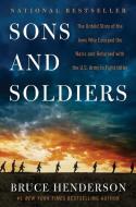 Sons and Soldiers: The Untold Story of the Jews Who Escaped the Nazis and Returned with the U.S. Army to Fight Hitler di Bruce Henderson edito da WILLIAM MORROW