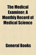 The Medical Examiner (volume 4); A Monthly Record Of Medical Science di Books Group edito da General Books Llc