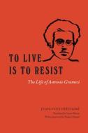 TO LIVE IS TO RESIST 8211 THE LIFE O di Jean-yves Fretigne, Laura Marris, Nadia Urbinati edito da CHICAGO UNIVERSITY PRESS