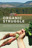 Organic Struggle: The Movement for Sustainable Agriculture in the United States di Brian K. Obach edito da MIT PR