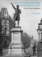 Nineteenth Century Irish Sculpture - Native Genius Reaffirmed di Paula Murphy edito da Yale University Press