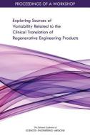 Exploring Sources of Variability Related to the Clinical Translation of Regenerative Engineering Products: Proceedings o di National Academies Of Sciences Engineeri, Health And Medicine Division, Board On Health Sciences Policy edito da NATL ACADEMY PR