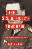 The S.S. Officer's Armchair: Uncovering the Hidden Life of a Nazi di Daniel Lee edito da HACHETTE BOOKS